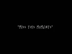miss this moments 