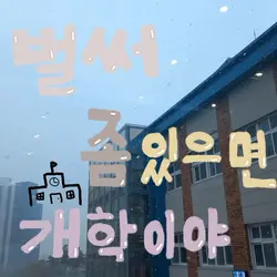 벌써 좀 있으면 개학이야!