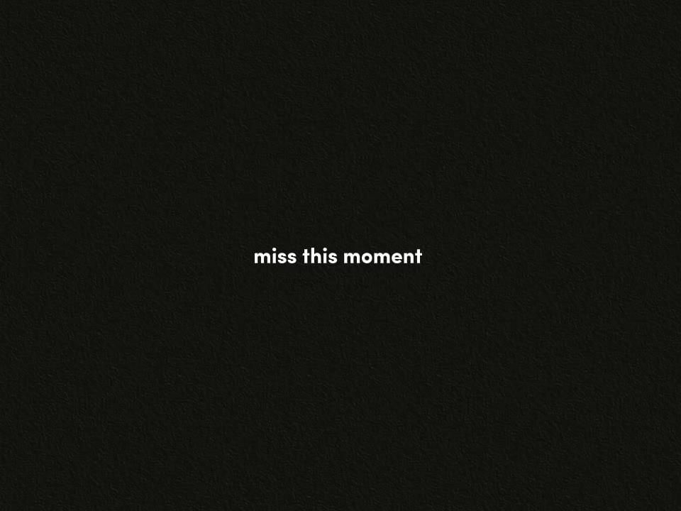 miss this moment 