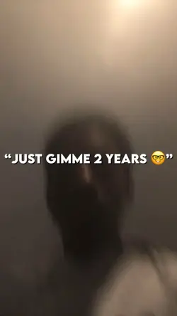 Just gimme 2 years π€