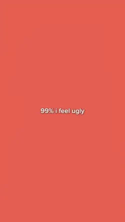 99% i feel ugly