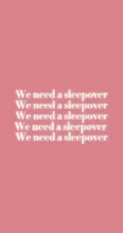 We need a sleepove