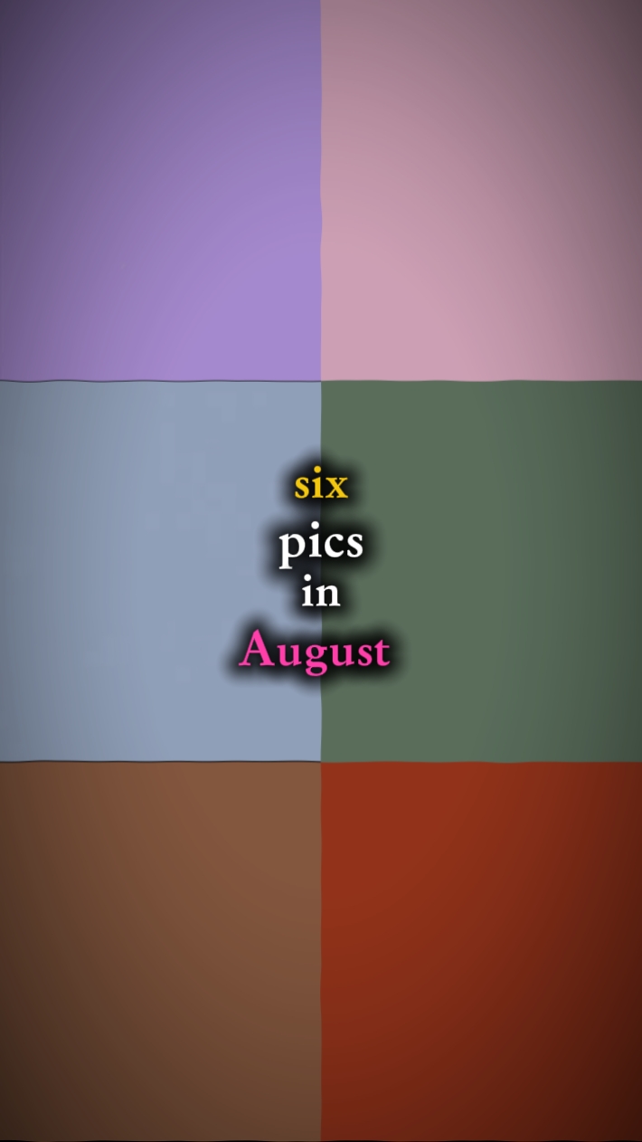 SixPicsinAugust...