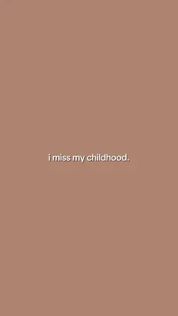 i miss my childhood.