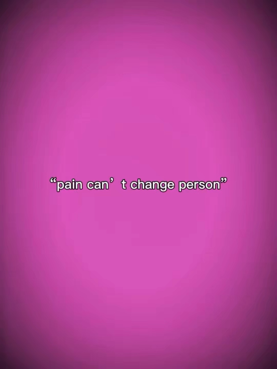 Pain can’t change 