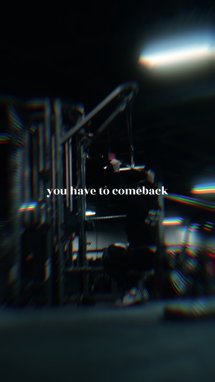 You have to comeback