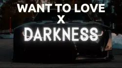 WANT TO LOVE Darknes