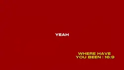 WHERE HAVE YOU BEEN
