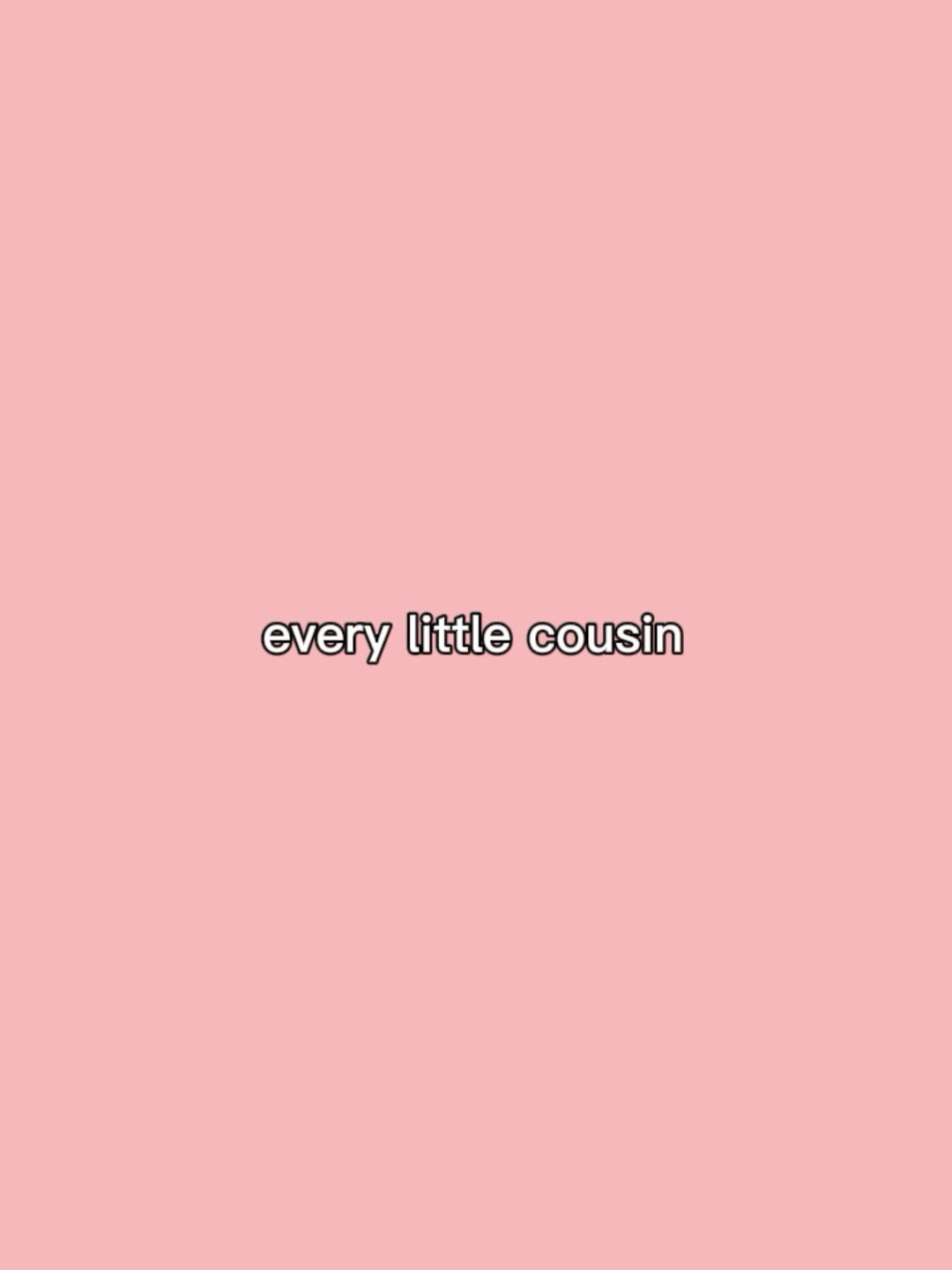 Every little cousin