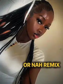 OR NAH REMIX
