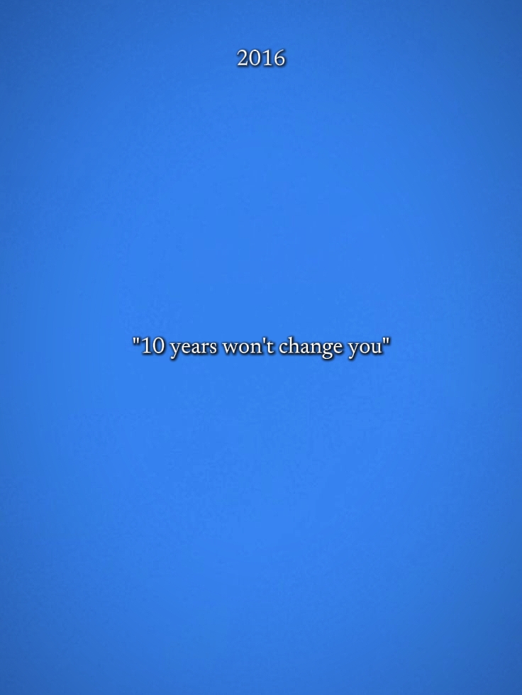 10 yıl seni değiştirmeyecek