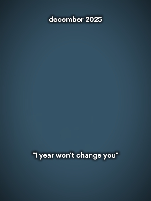 1yearwontchangeyou
