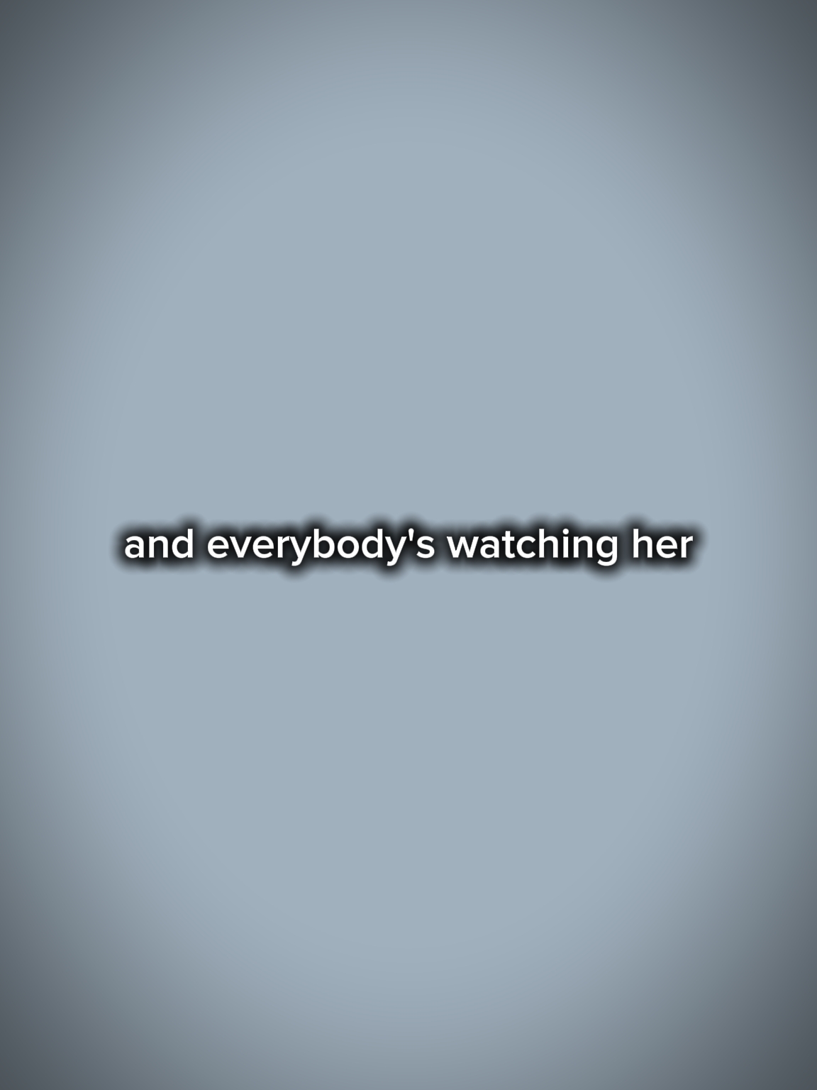 Watching her