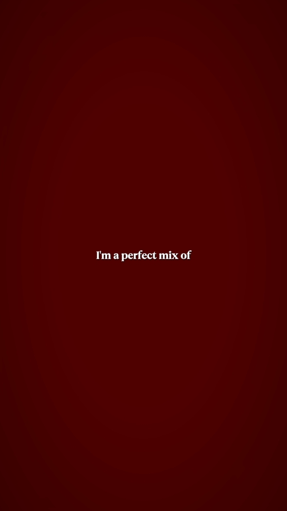 I'm a perfect mix of