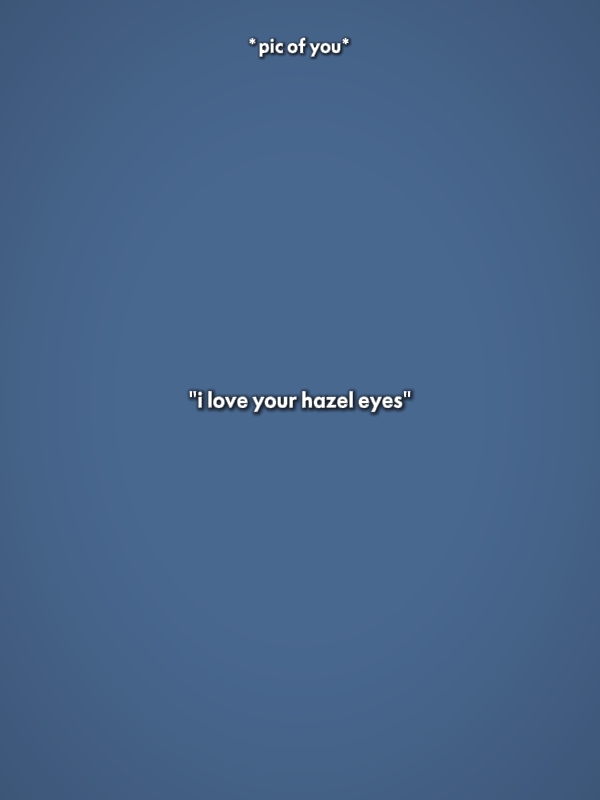 i love ur hazel eyes