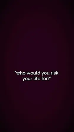 risk your life for*