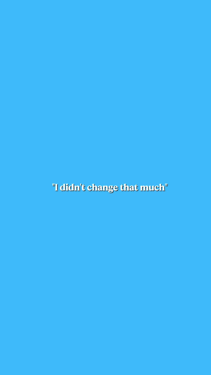 i didnt change