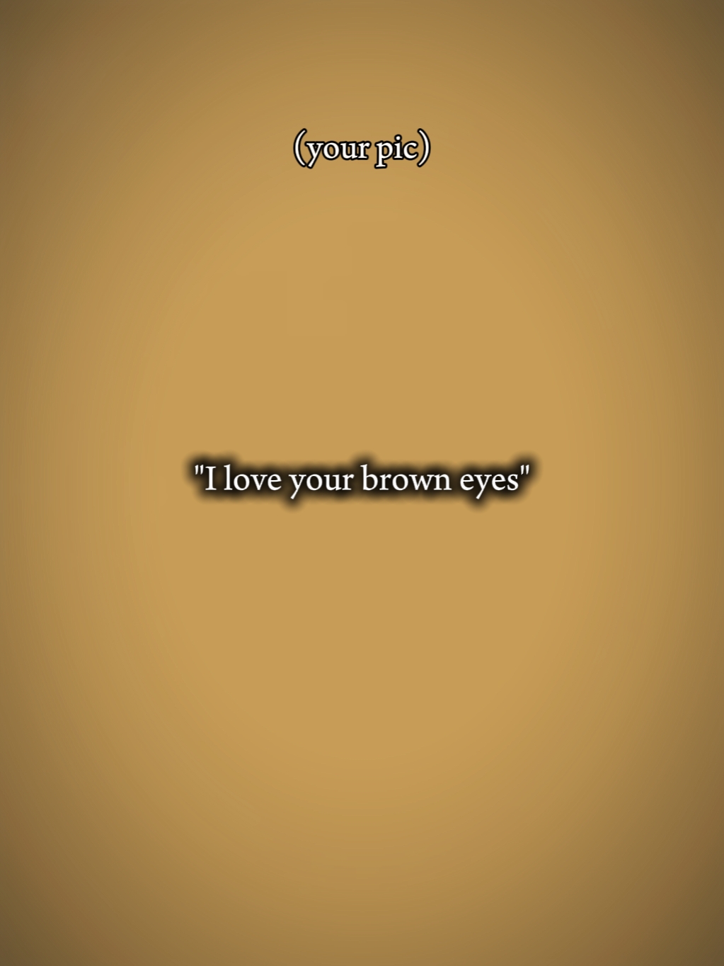 j'aime tes yeux bruns