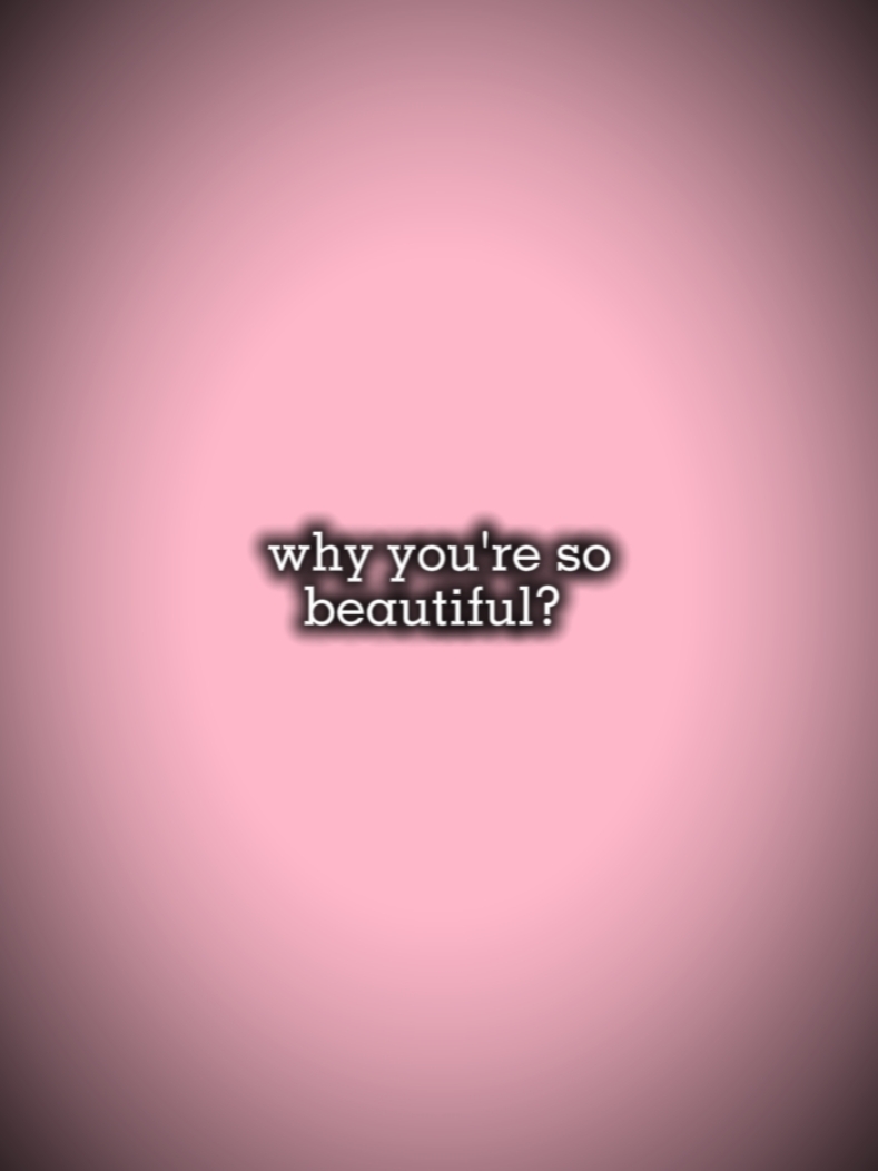 ¿Por qué eres tan hermosa?