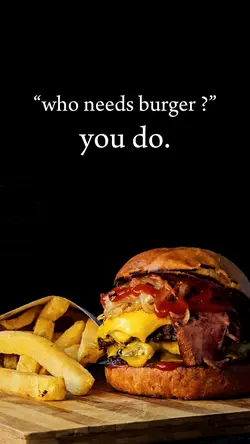who needs burger ?