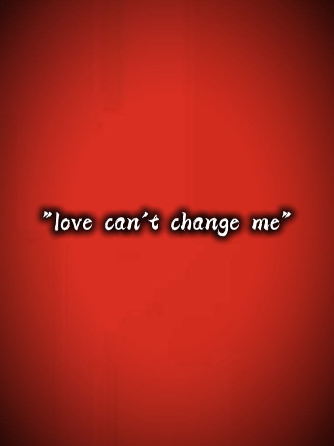 L'amour ne peut pas me changer