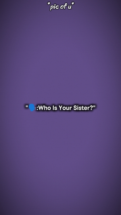 Wer ist Ihre Schwester?