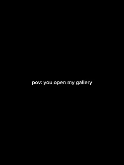Pov:youopenmygallery