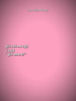 girl call me ugly
