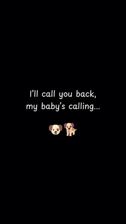 my baby's calling 