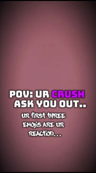 Ur crush ask U out 