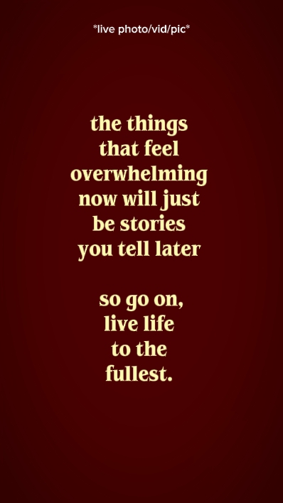 so go on live life 