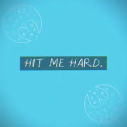HIT ME HARD </3