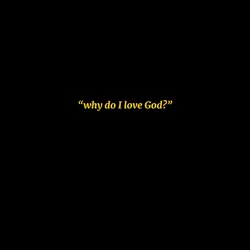 Why do I love God?