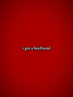 I got a boyfriend 