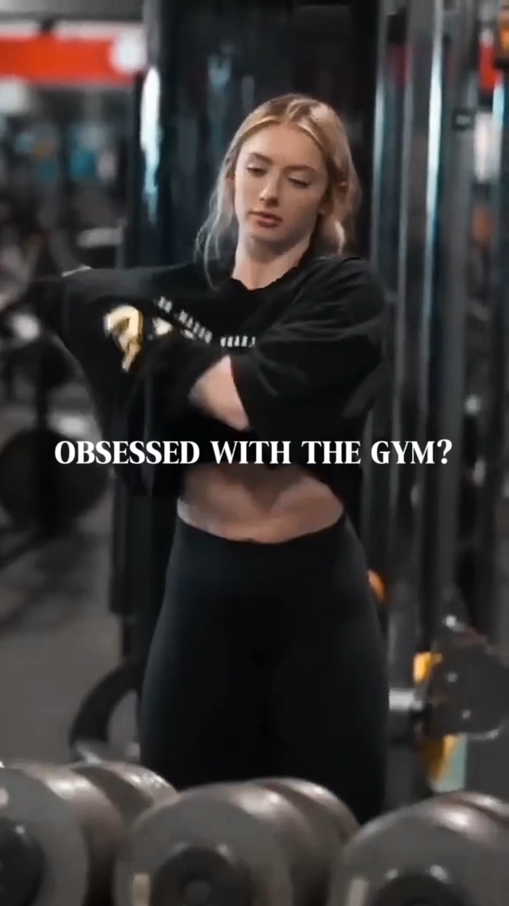 Obsessed with gym?