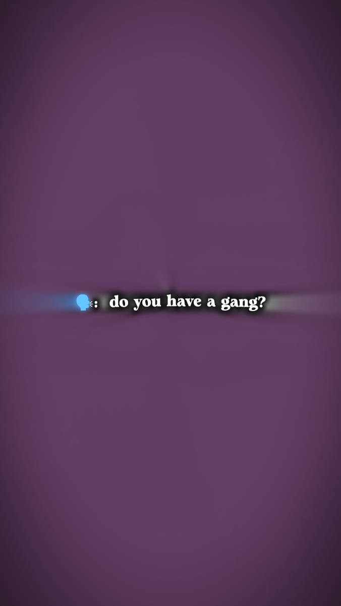 do you have a gang?