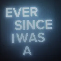EVER SINCE I WAS 