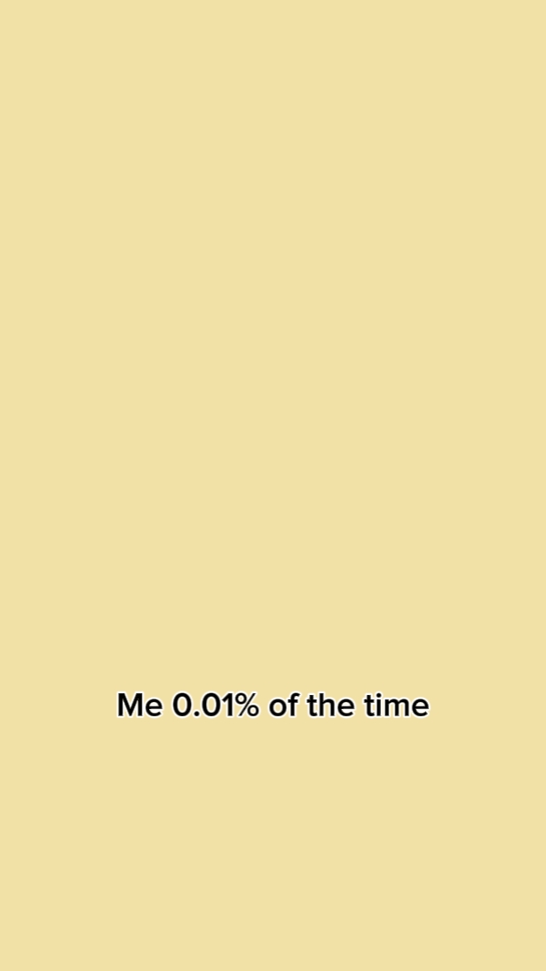 Yo el 99% del tiempo