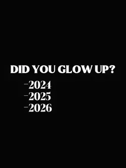 did u glow up?