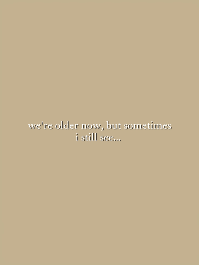we're older now, but