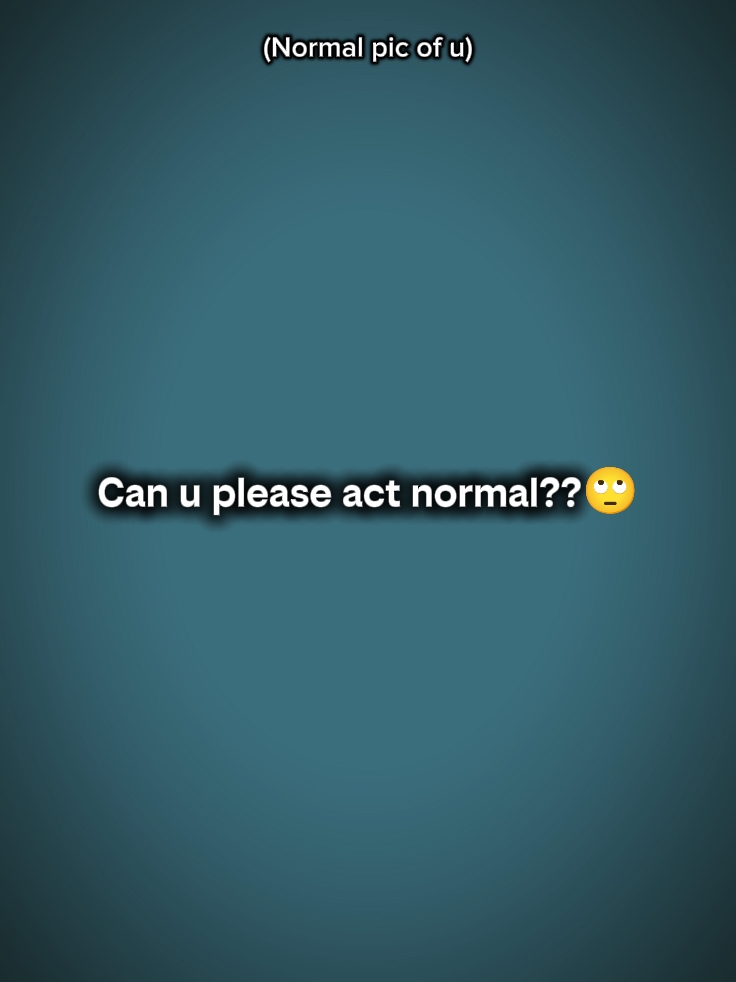 bisakah kamu bersikap normal 