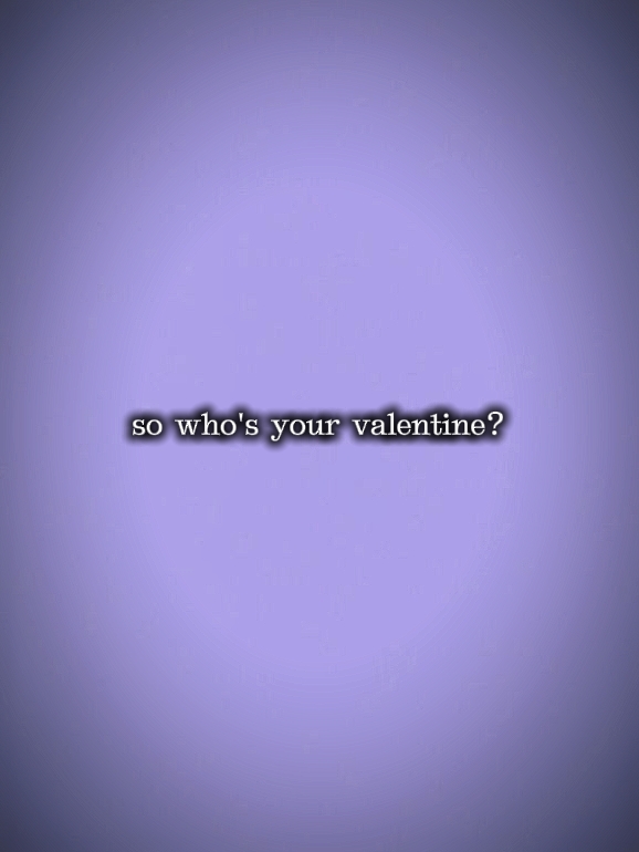 who's ur valentine?