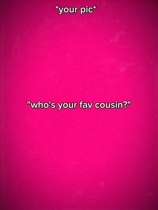 Votre cousin préféré, vous
