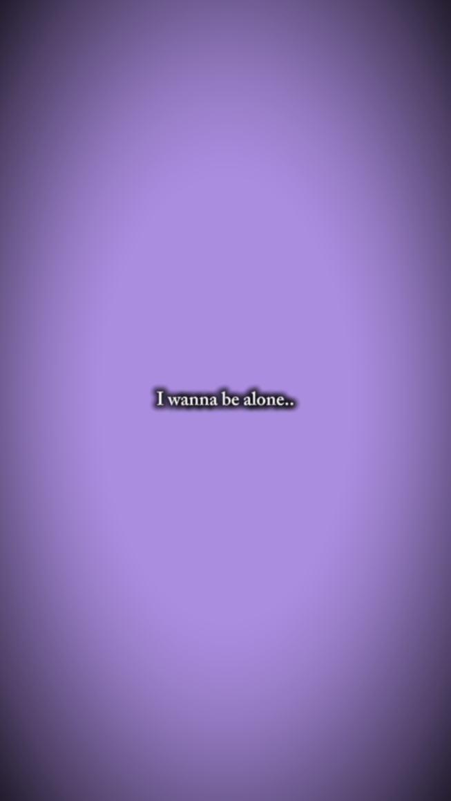 I wanna be alone