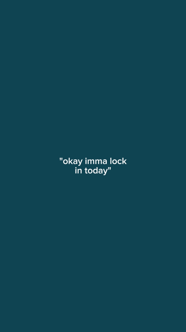 OkayImmaLockInToday