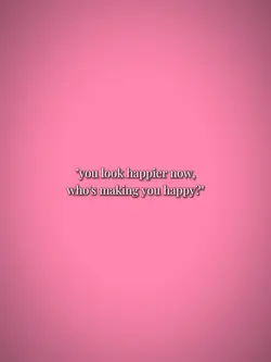 you look happier now