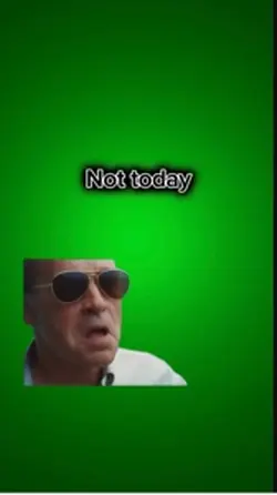 Not today