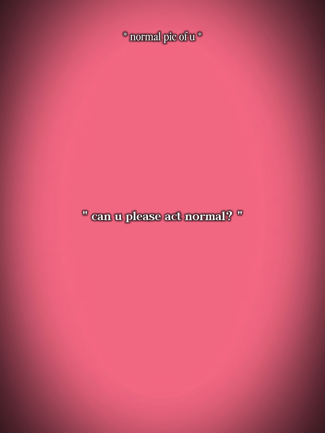 Verhalte dich normal