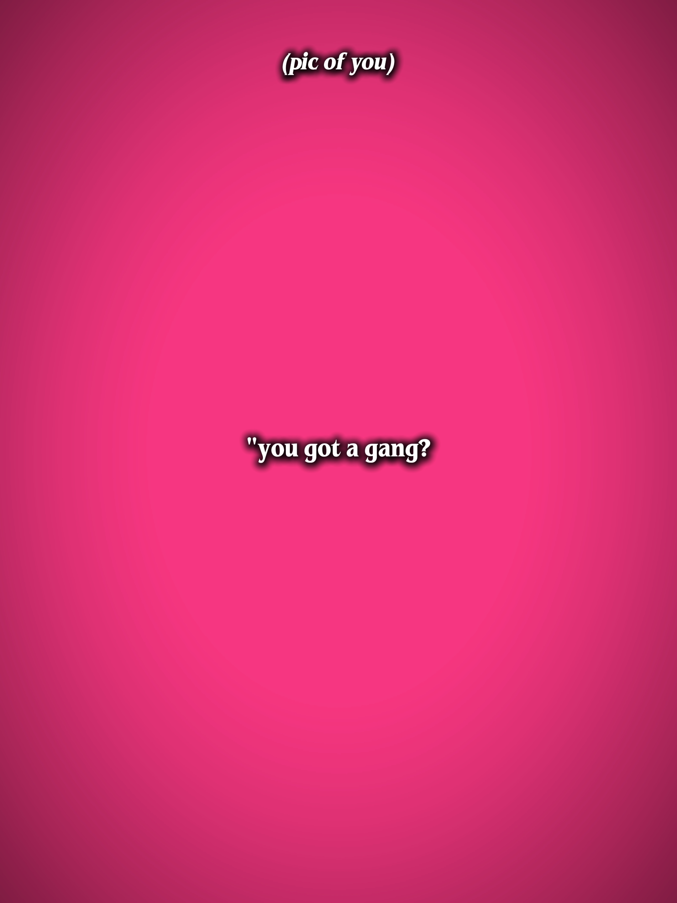 Vous avez un gang?