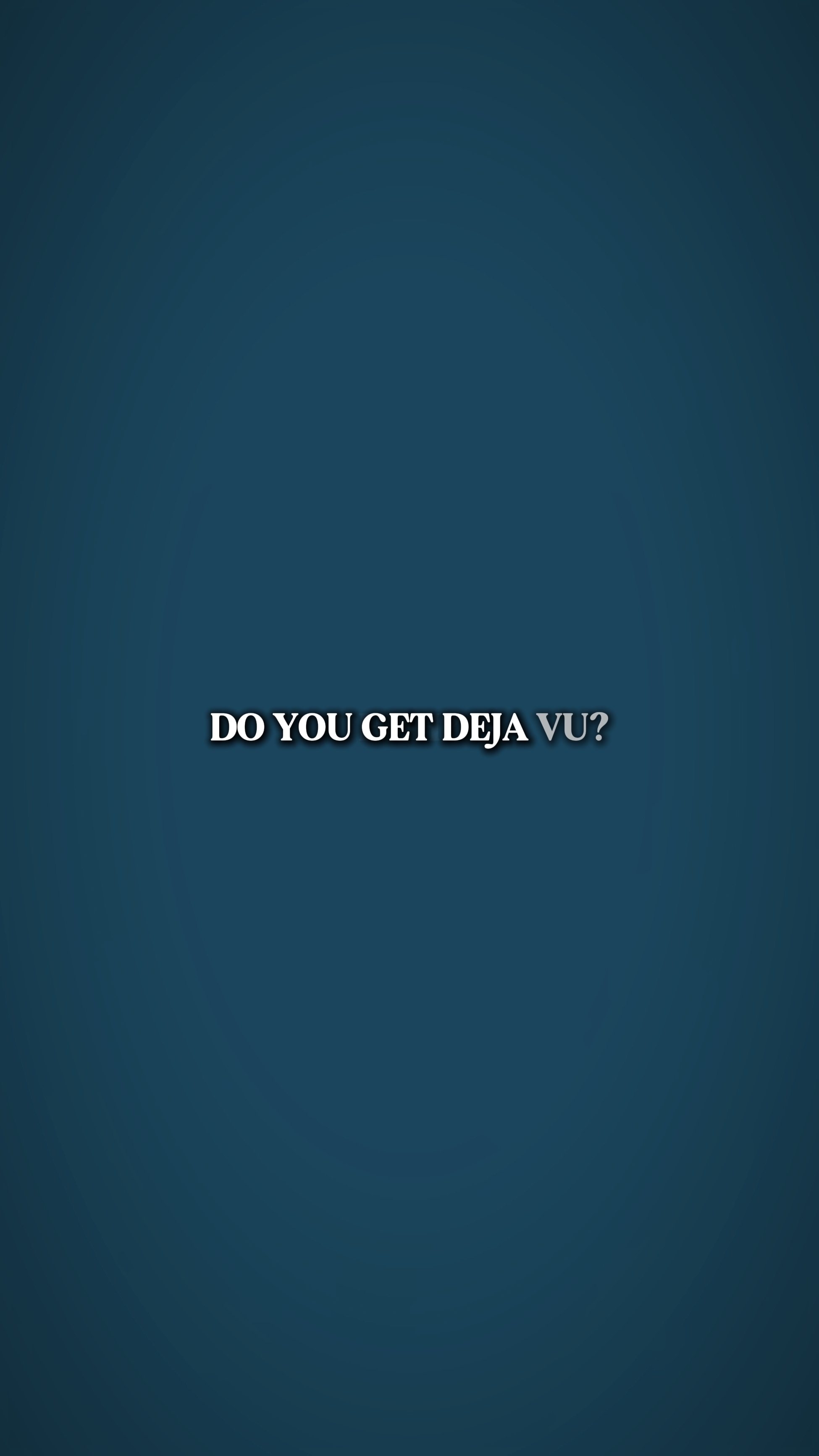 Do you get dejavu?